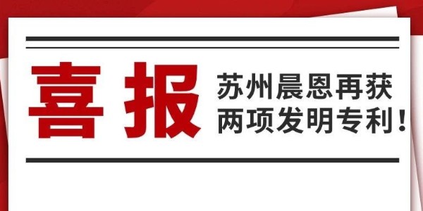 喜報｜蘇州晨恩再獲兩項發(fā)明專利！