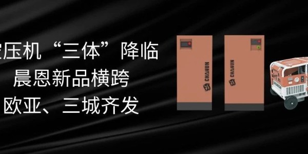 空壓機“三體”降臨丨晨恩新品橫跨歐亞、三城齊發(fā)